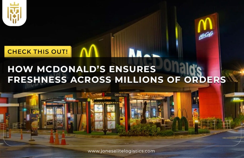 How McDonald’s Ensures Freshness Across Millions of Orders | Jones Elite Logistics