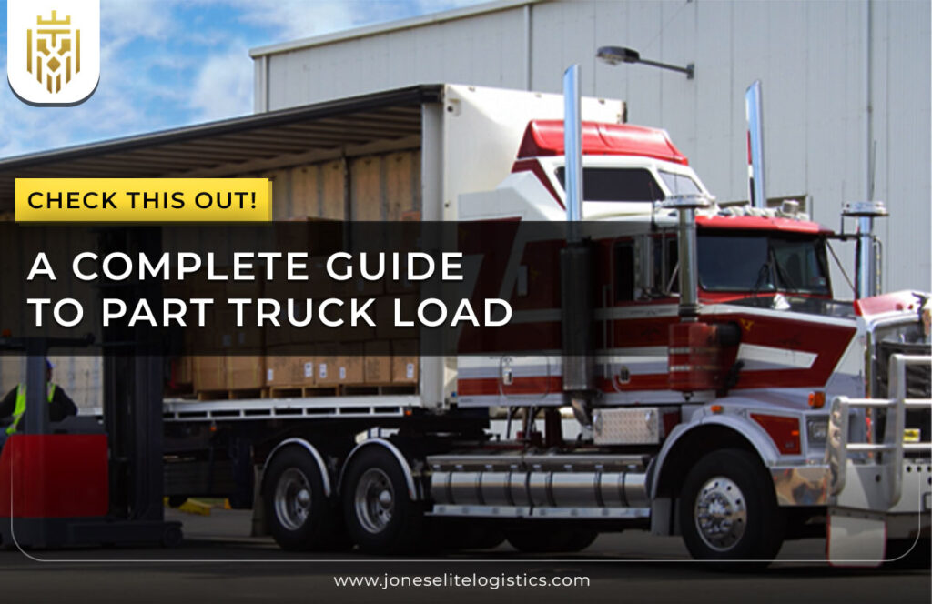 A Complete Guide to Part Truck Load | JEL